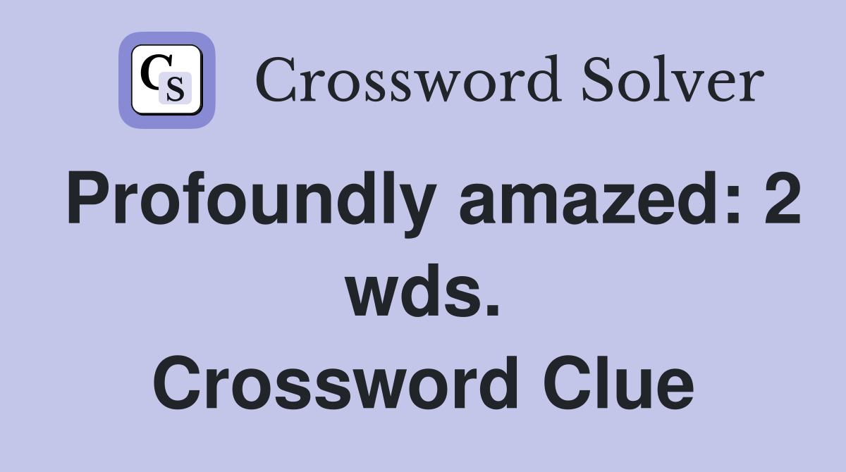 Profoundly amazed: 2 wds. Crossword Clue