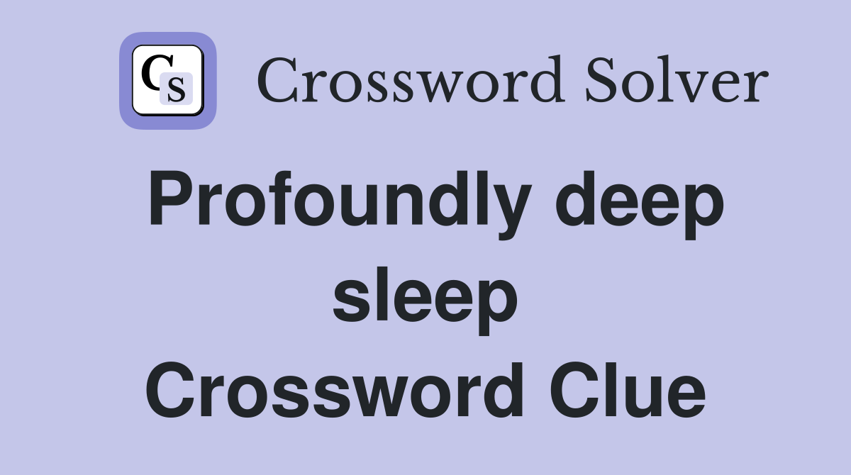 Profoundly deep sleep Crossword Clue