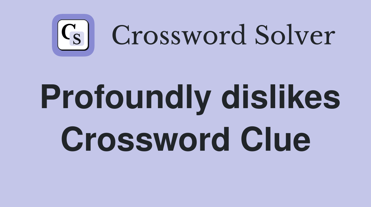 Profoundly dislikes Crossword Clue