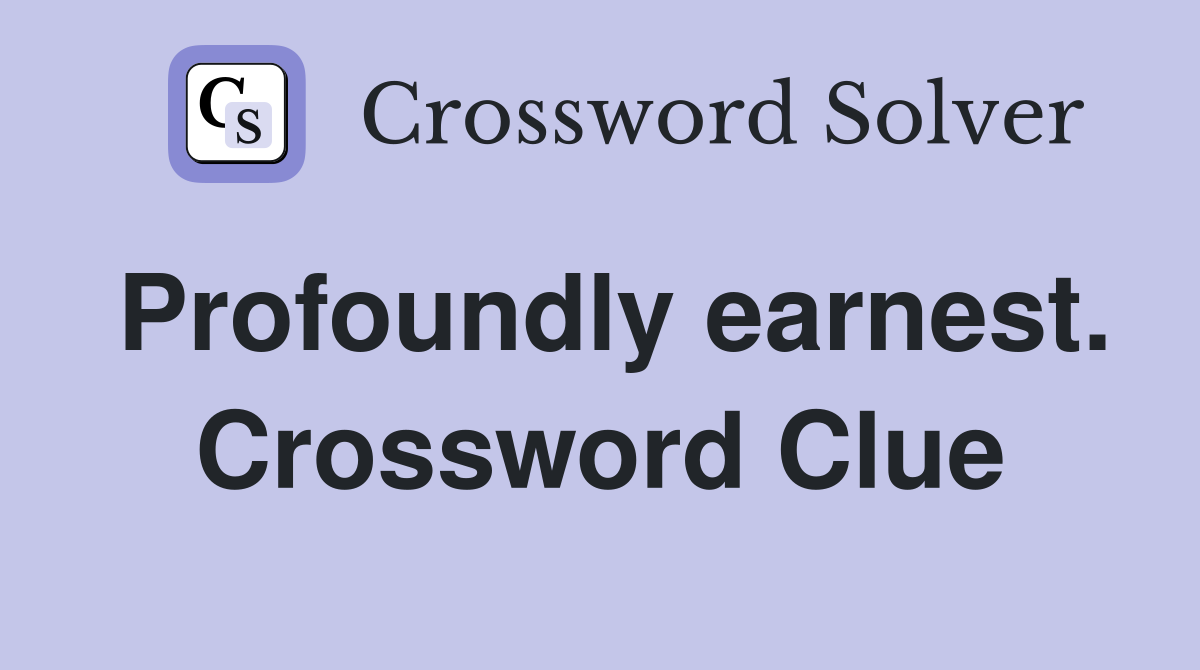 Profoundly earnest. Crossword Clue