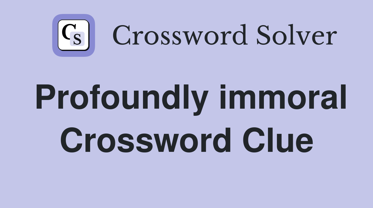 Profoundly immoral Crossword Clue