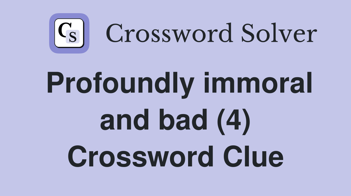 Profoundly immoral and bad (4) Crossword Clue