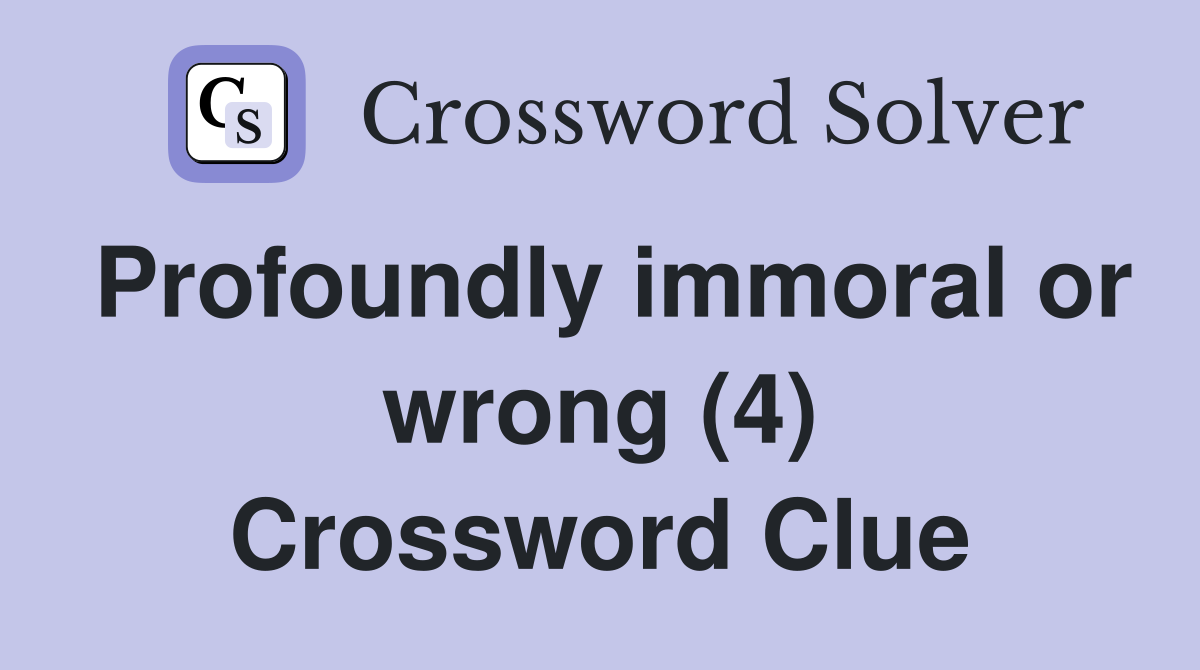 Profoundly immoral or wrong (4) Crossword Clue