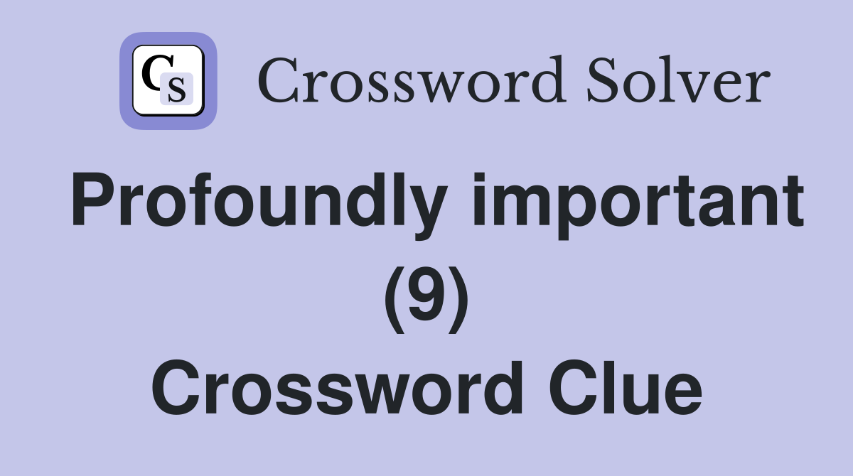 Profoundly important (9) Crossword Clue