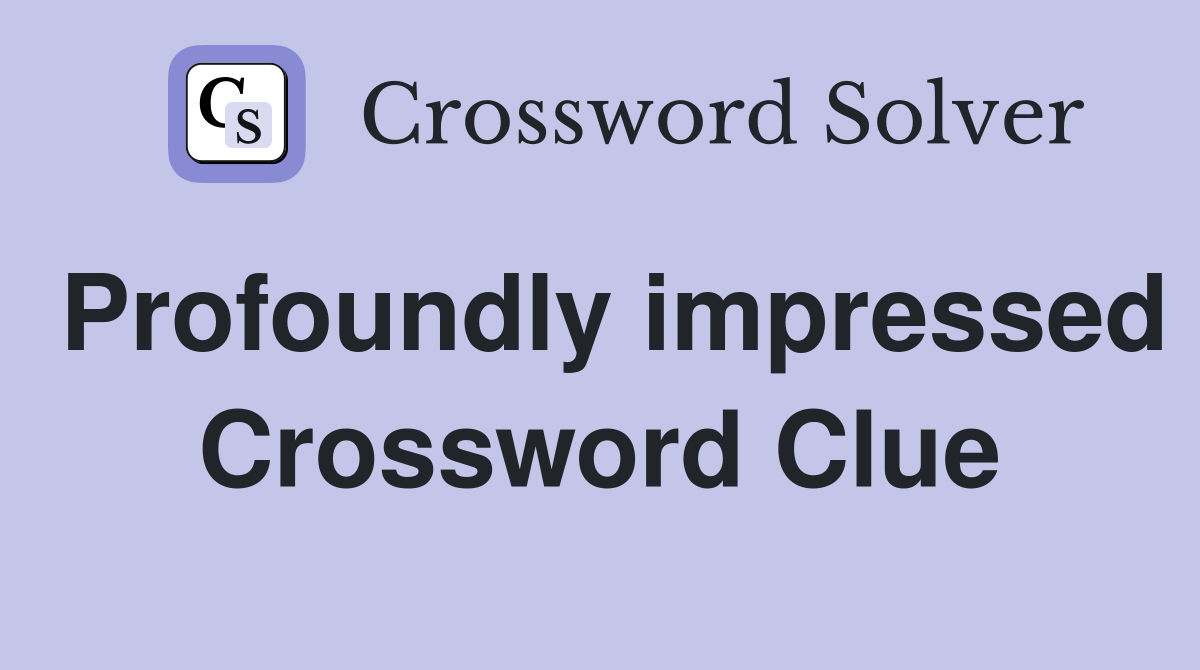 Profoundly impressed Crossword Clue