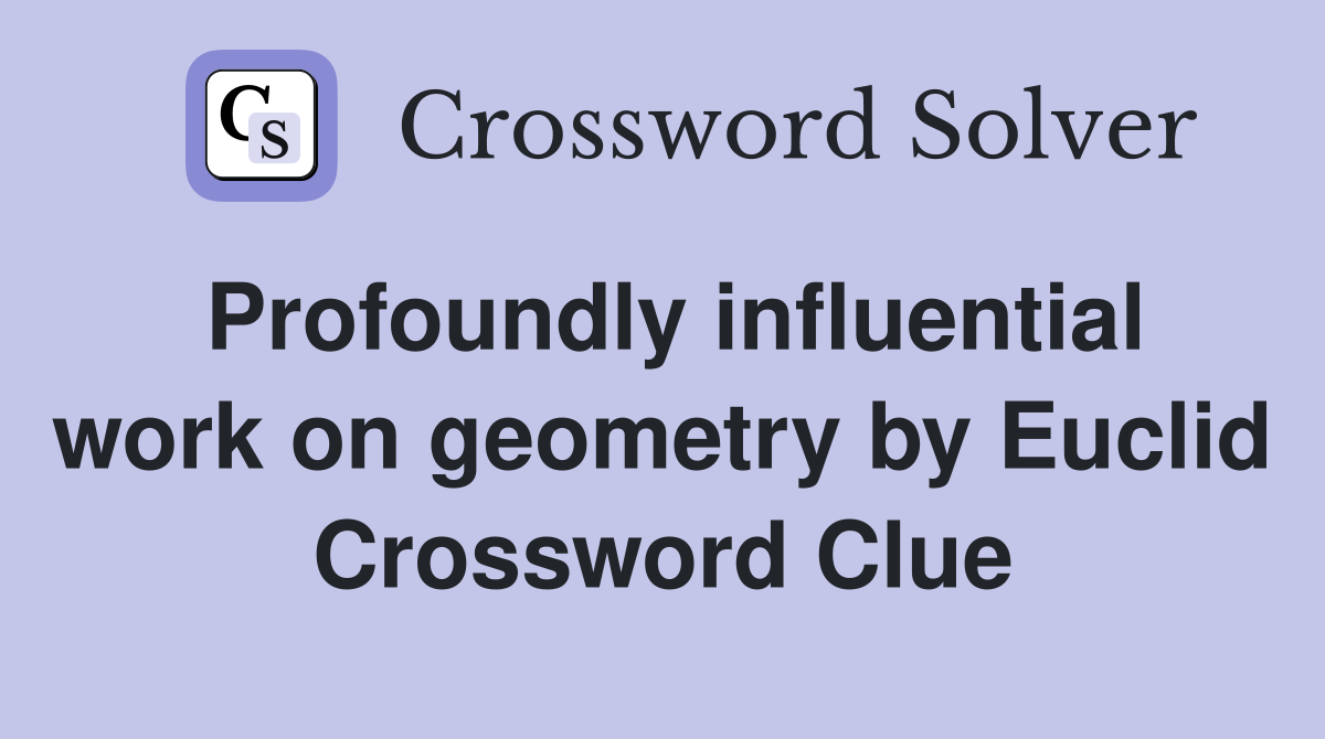 Profoundly influential work on geometry by Euclid Crossword Clue