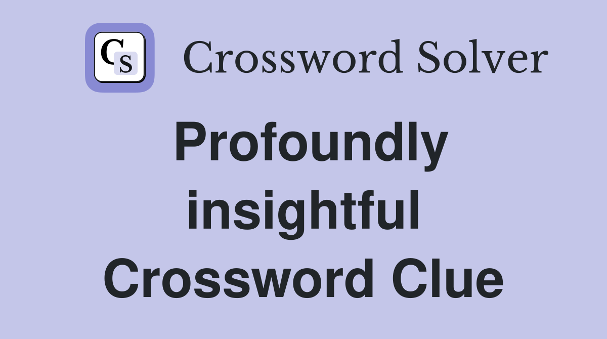 Profoundly insightful Crossword Clue