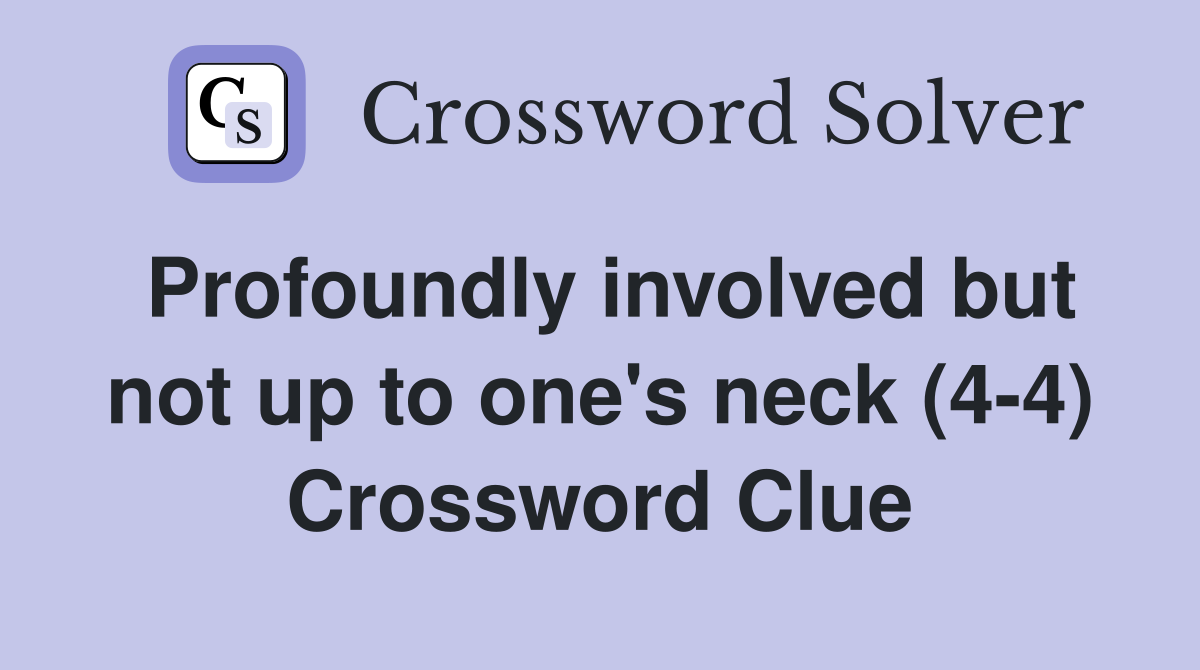 Profoundly involved but not up to one's neck (4-4) Crossword Clue