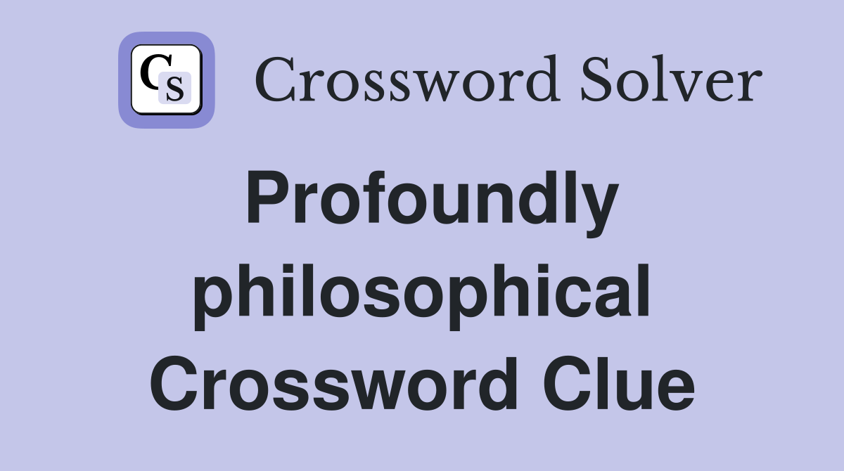 Profoundly philosophical Crossword Clue