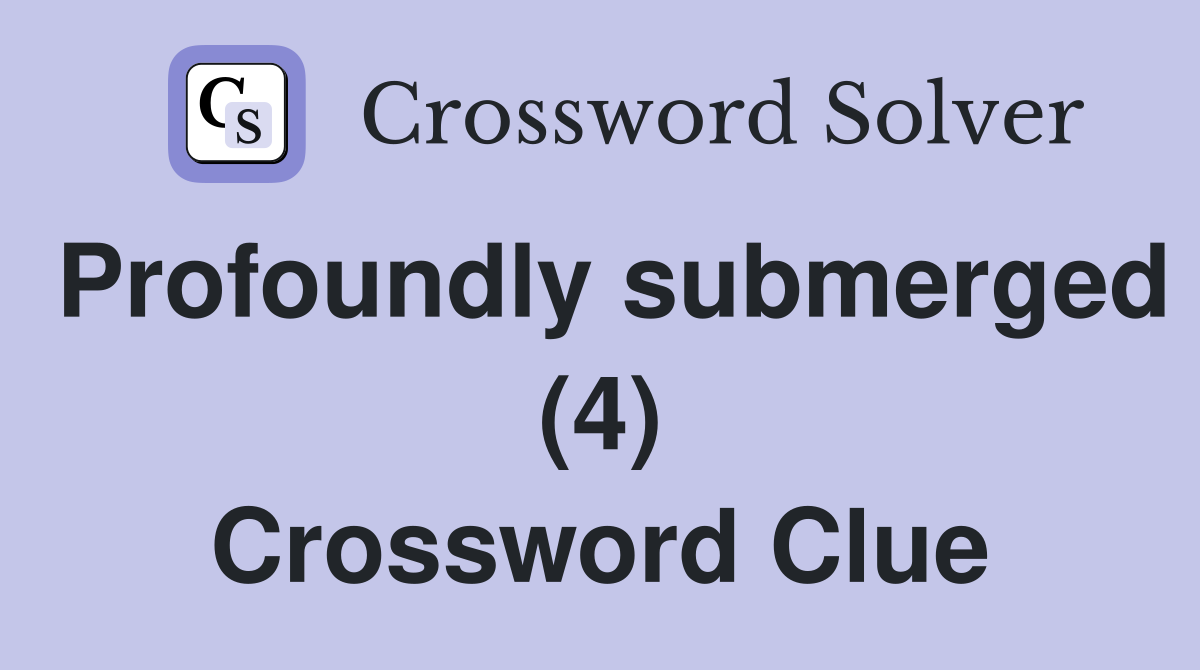 Profoundly submerged (4) Crossword Clue