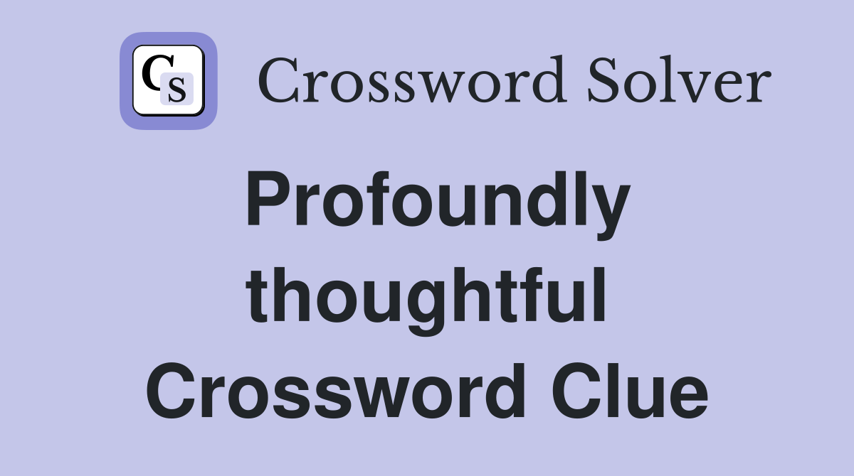 Profoundly thoughtful Crossword Clue