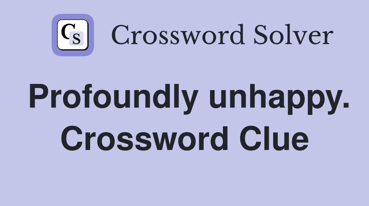 Profoundly unhappy. Crossword Clue