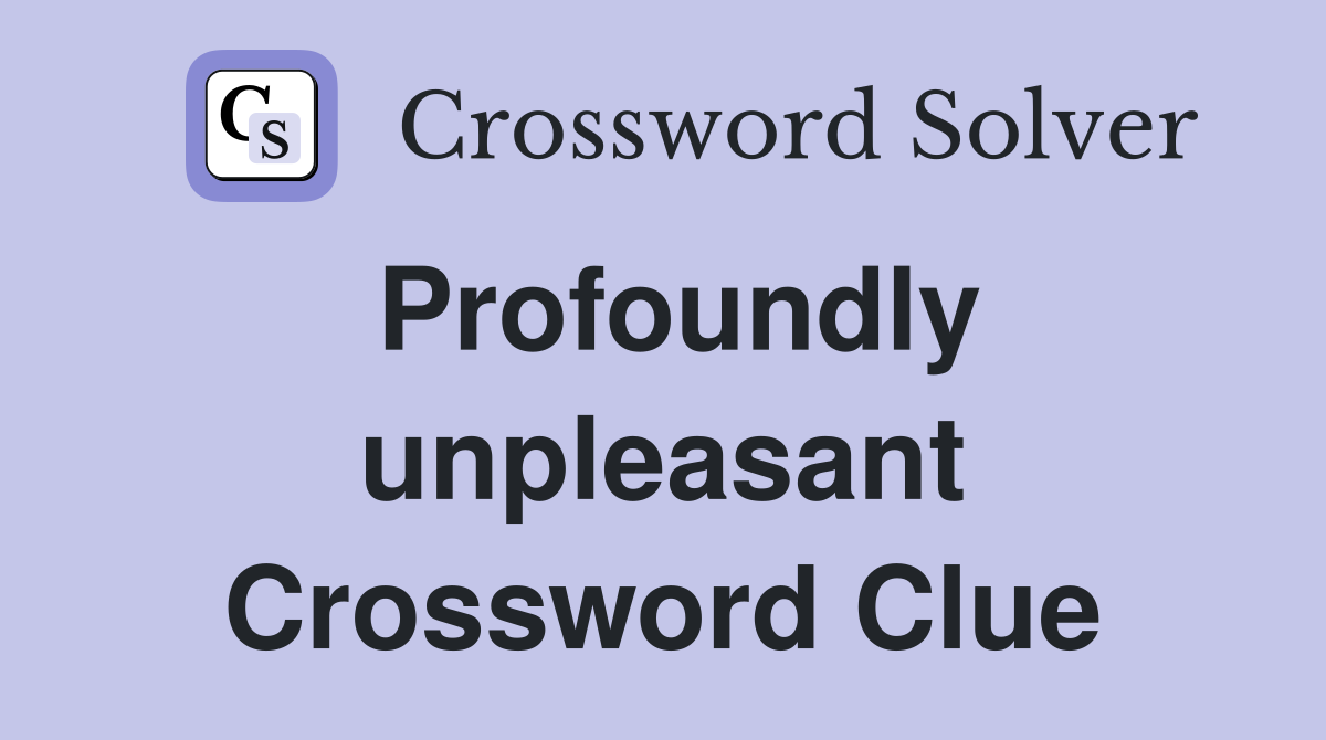Profoundly unpleasant Crossword Clue