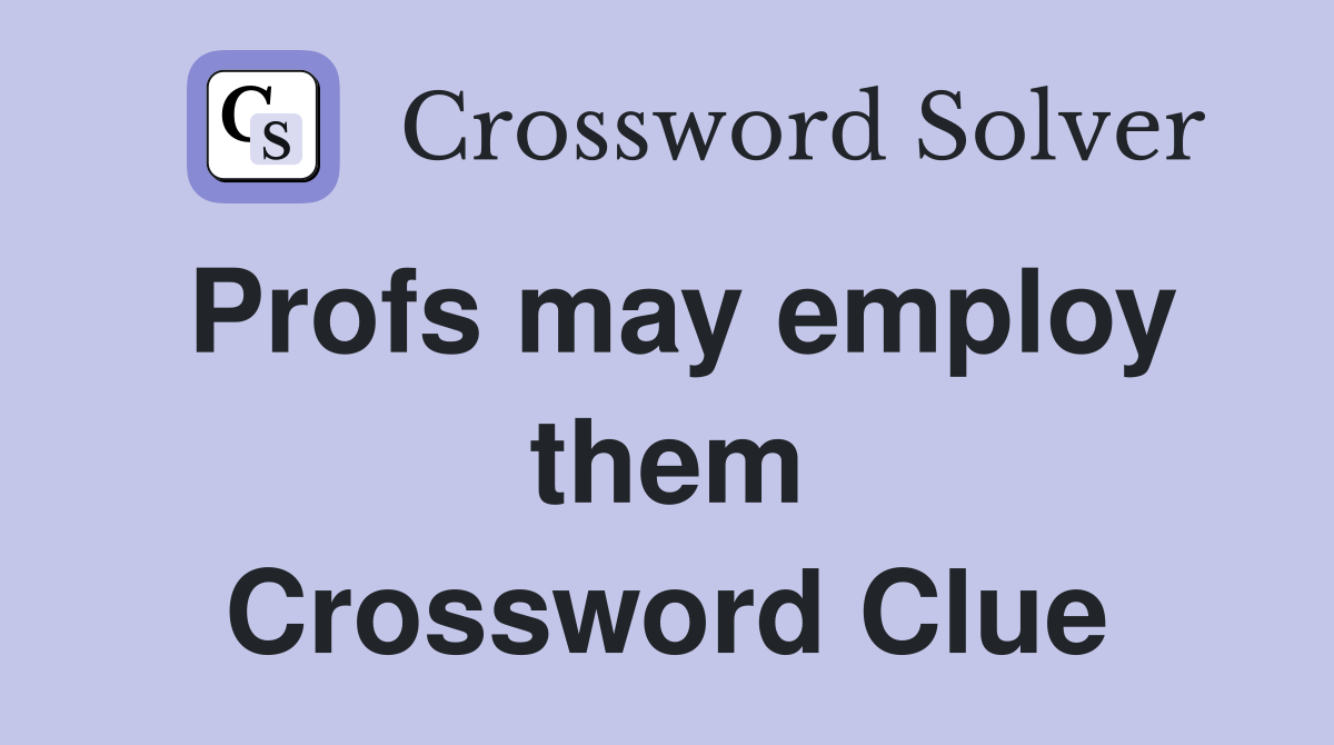 Profs may employ them Crossword Clue