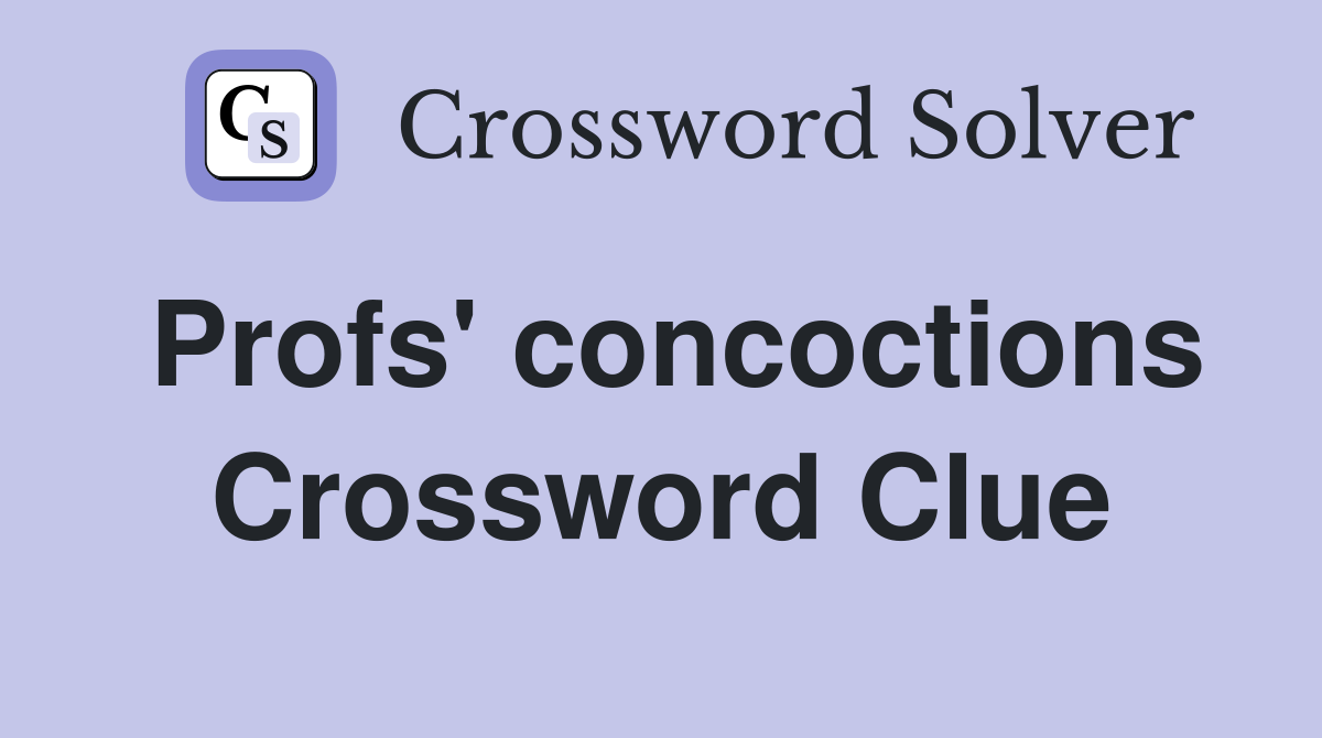 Profs' concoctions Crossword Clue
