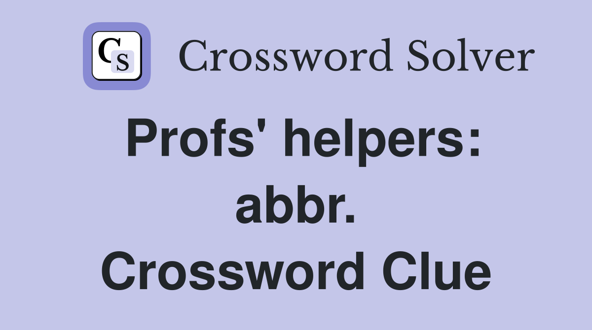Profs' helpers: abbr. Crossword Clue