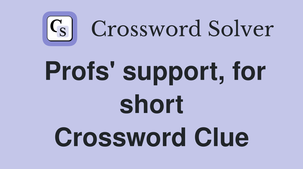 Profs' support, for short Crossword Clue