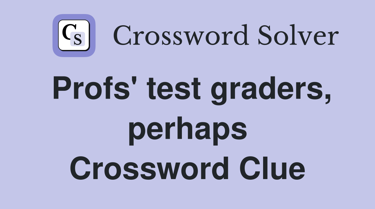 Profs' test graders, perhaps Crossword Clue