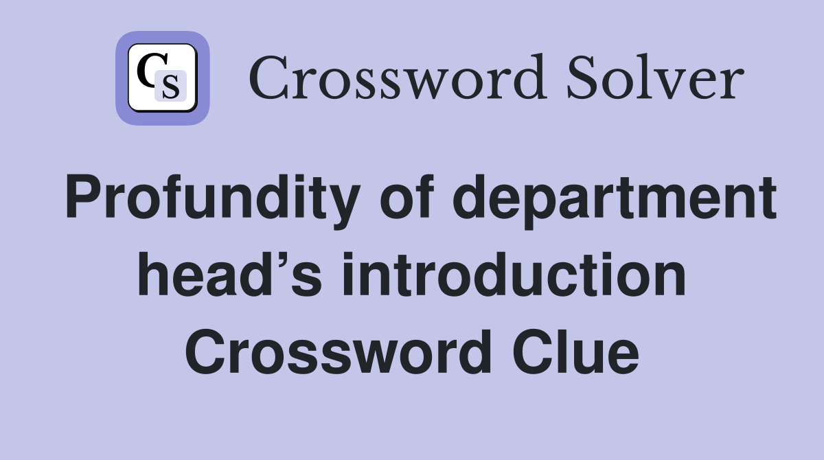Profundity of department head’s introduction Crossword Clue