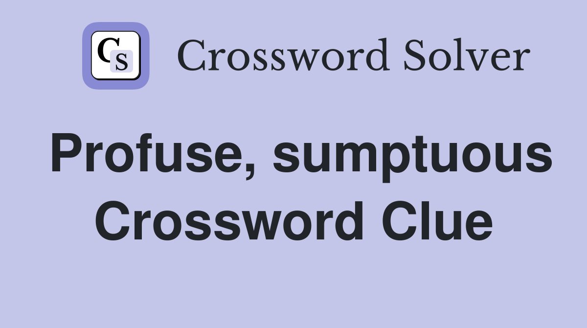 Profuse, sumptuous Crossword Clue