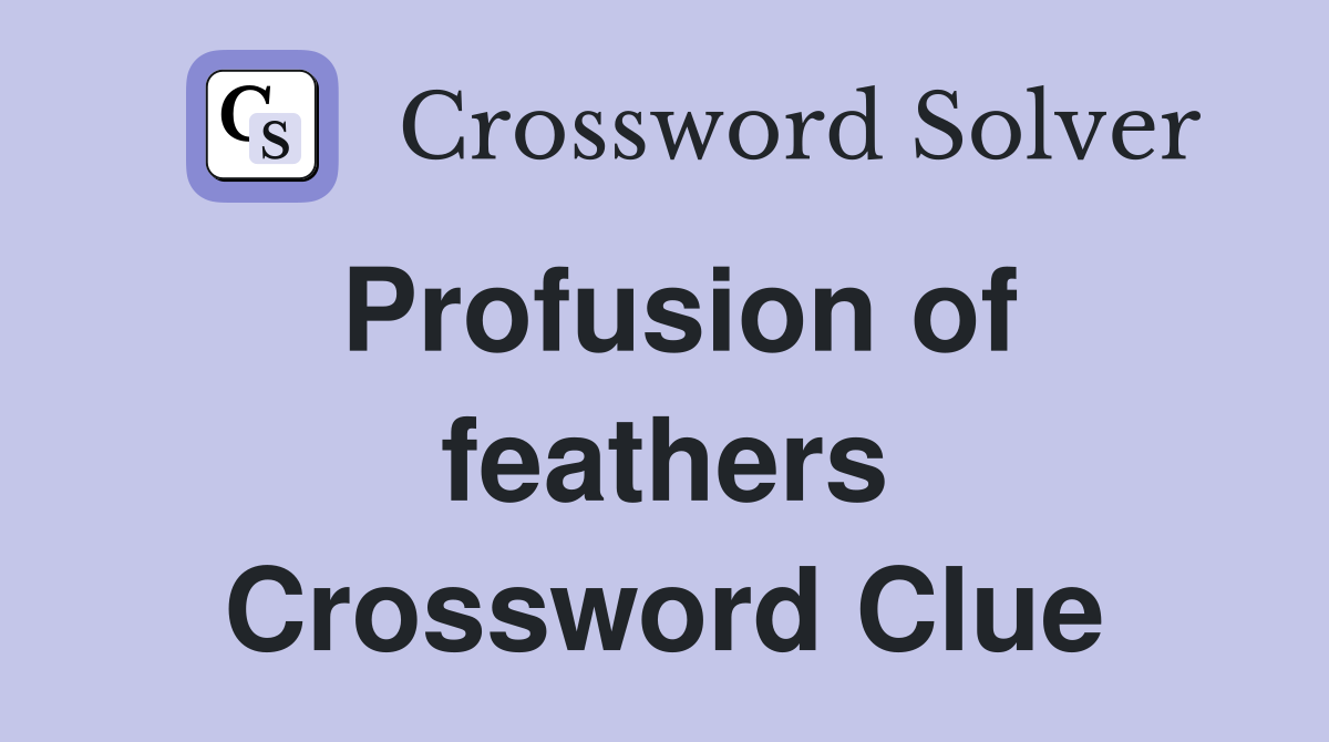 Profusion of feathers Crossword Clue