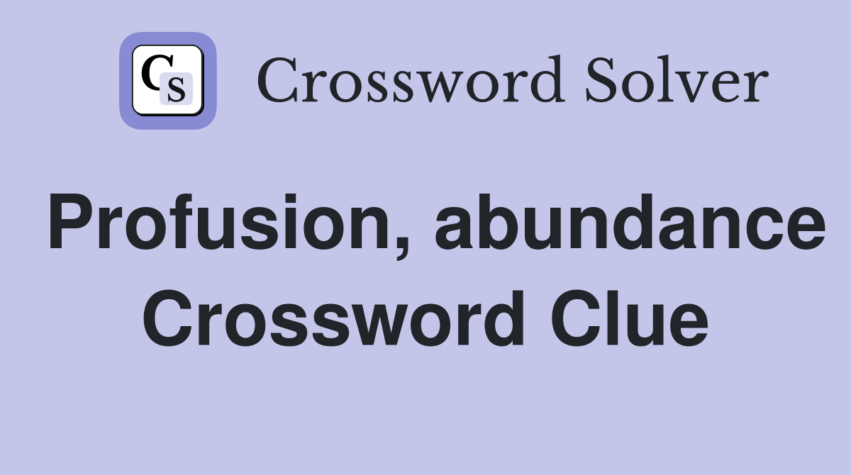 Profusion, abundance Crossword Clue