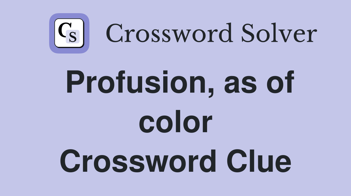 Profusion, as of color Crossword Clue