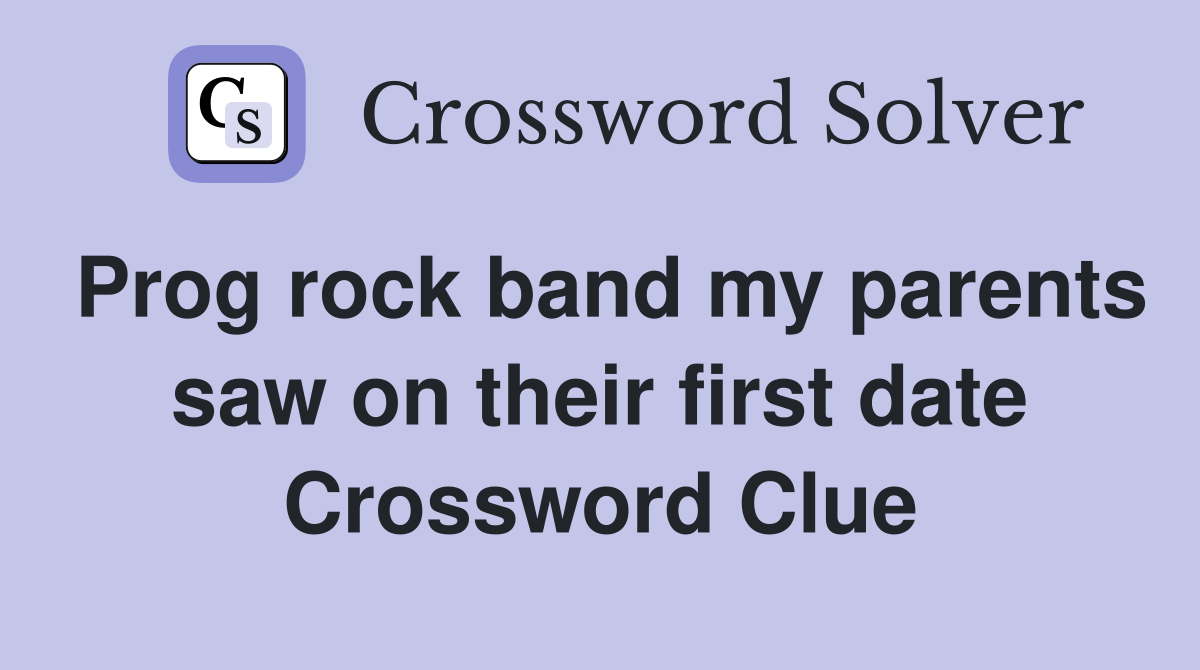Prog rock band my parents saw on their first date Crossword Clue