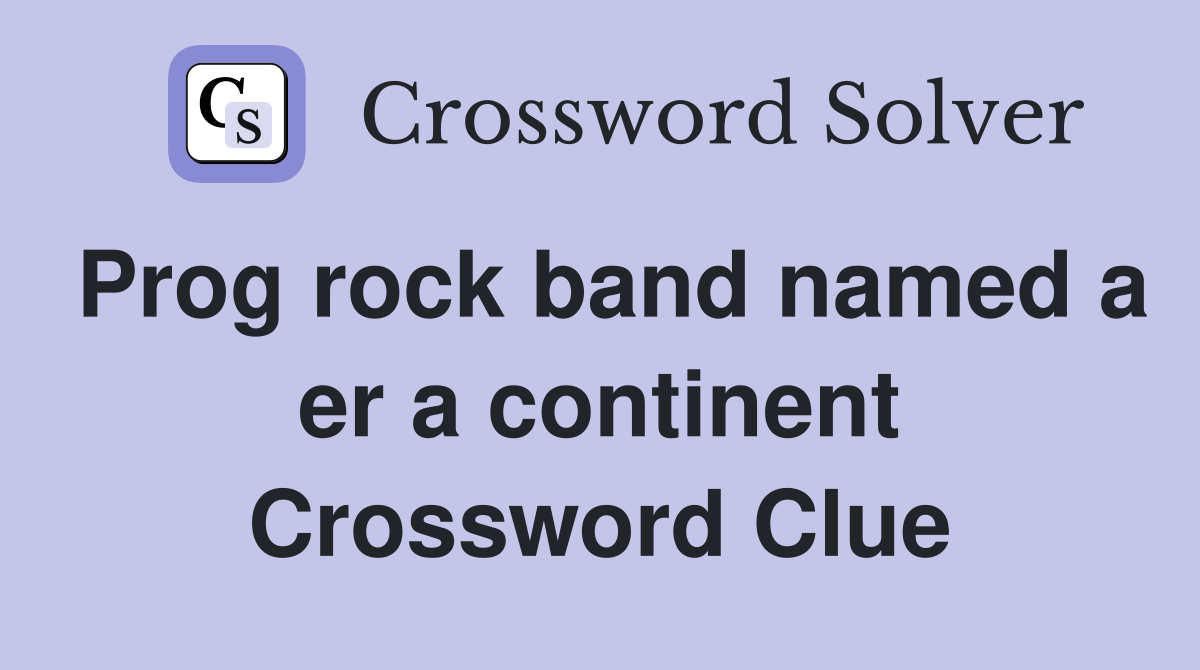 Prog rock band named a er a continent Crossword Clue