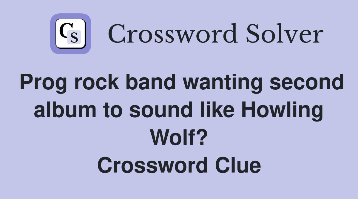 Prog rock band wanting second album to sound like Howling Wolf? Crossword Clue