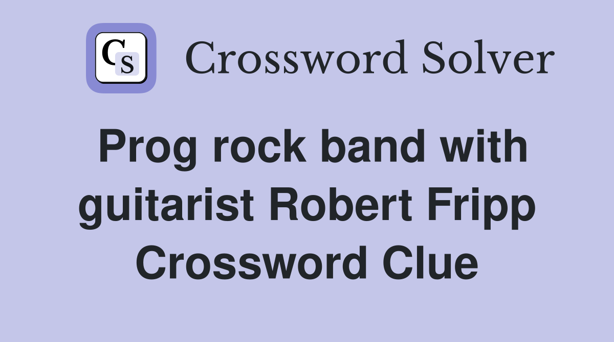 Prog rock band with guitarist Robert Fripp Crossword Clue