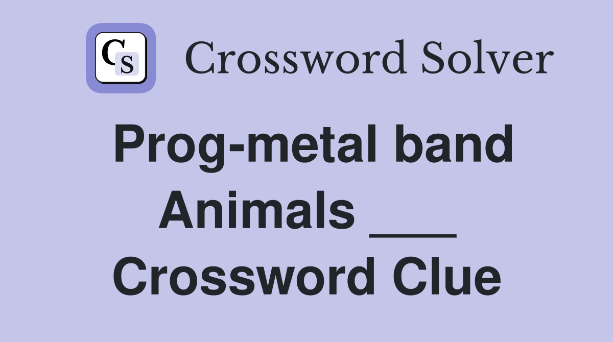 Prog-metal band Animals ___ Crossword Clue