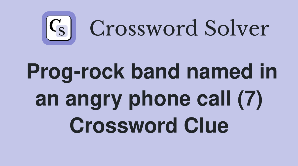 Prog-rock band named in an angry phone call (7) Crossword Clue