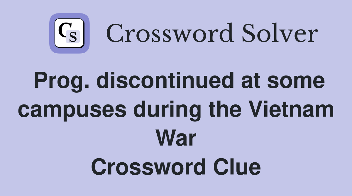 Prog. discontinued at some campuses during the Vietnam War Crossword Clue