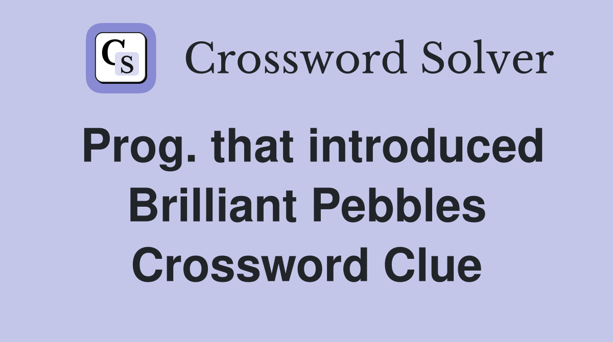 Prog. that introduced Brilliant Pebbles Crossword Clue