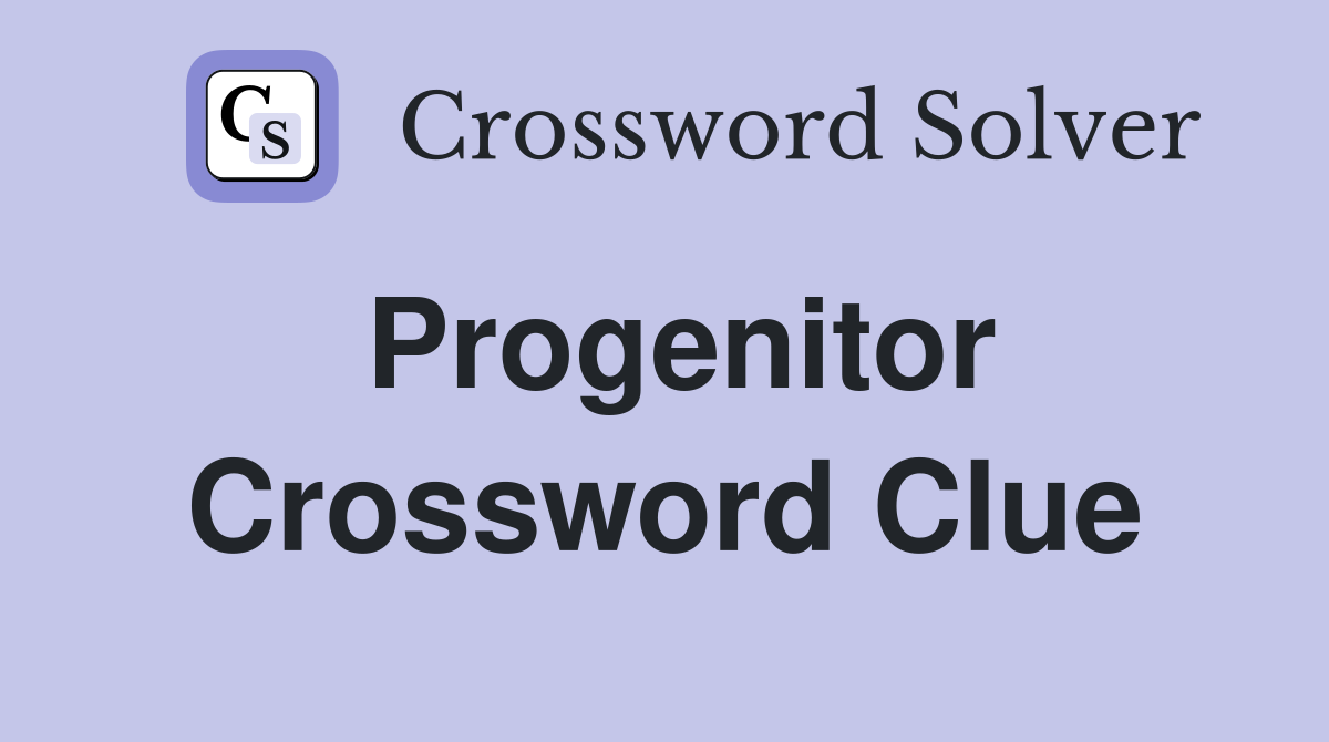 Progenitor Crossword Clue