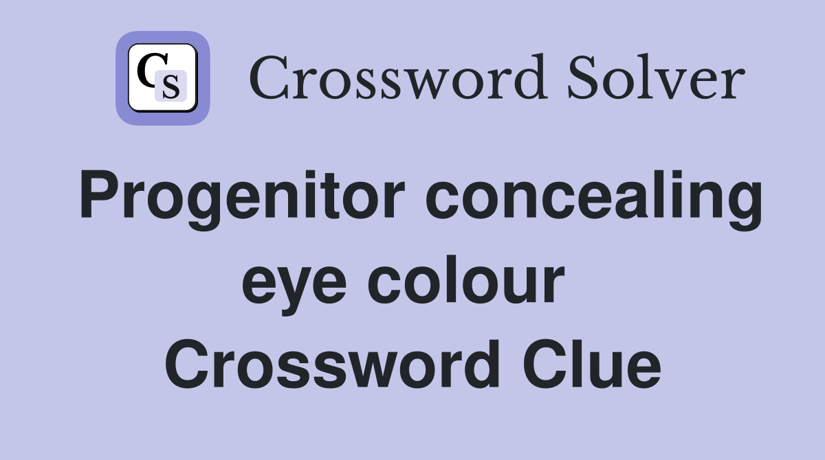 Progenitor concealing eye colour  Crossword Clue
