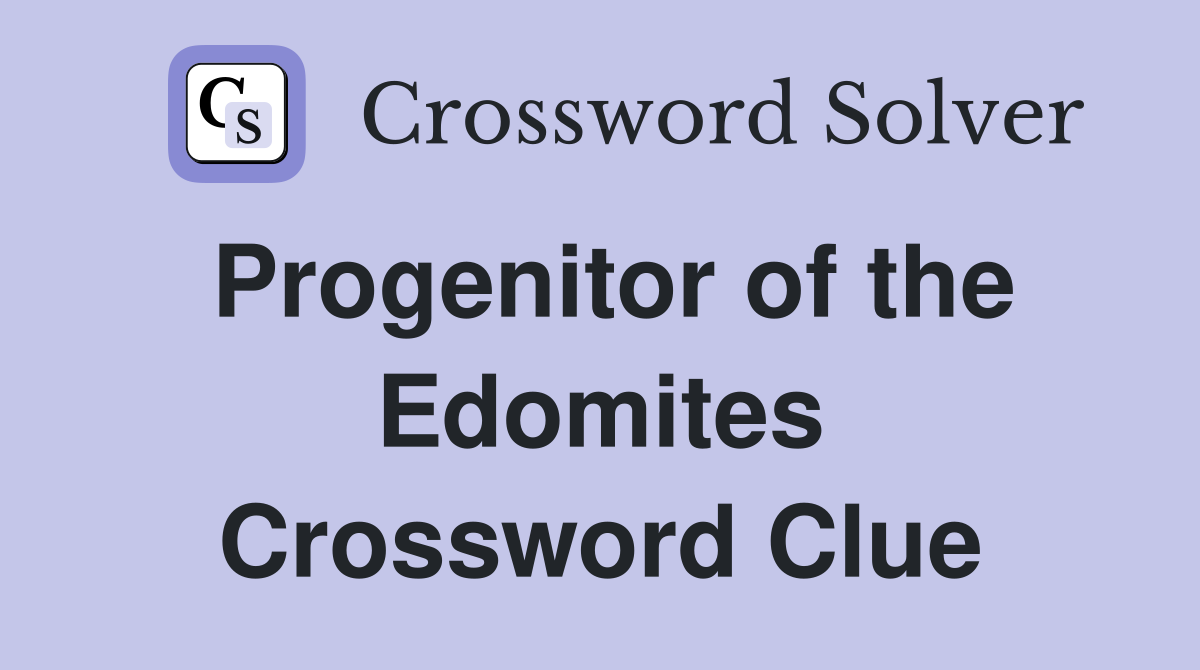 Progenitor of the Edomites Crossword Clue