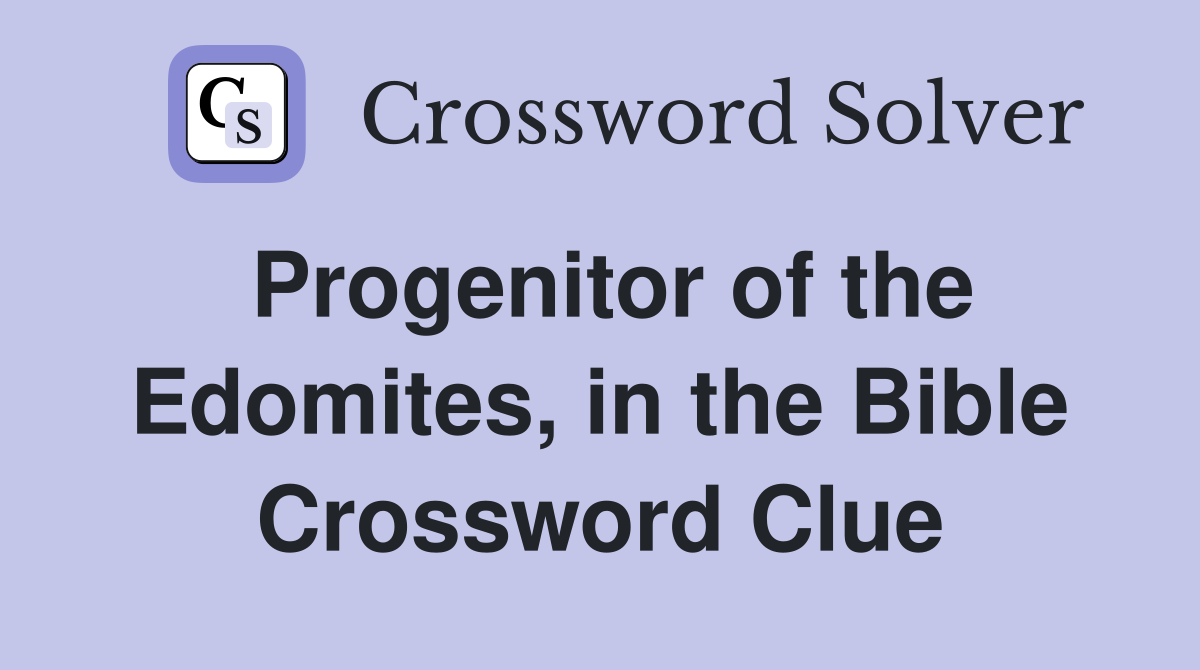 Progenitor of the Edomites, in the Bible Crossword Clue