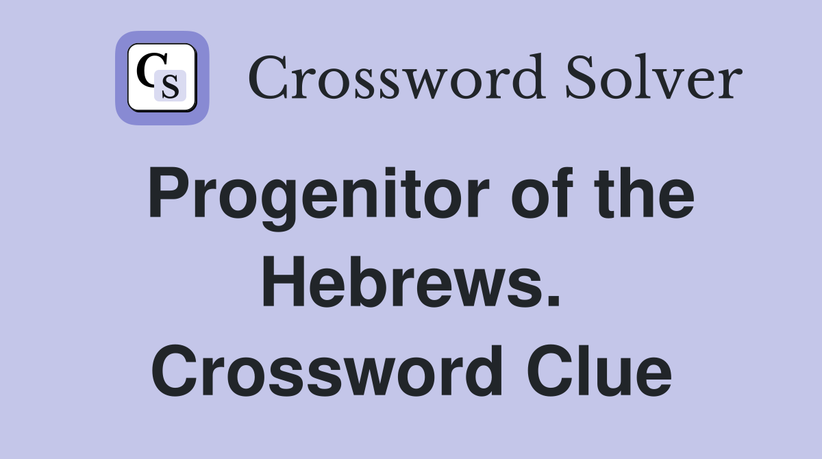 Progenitor of the Hebrews. Crossword Clue