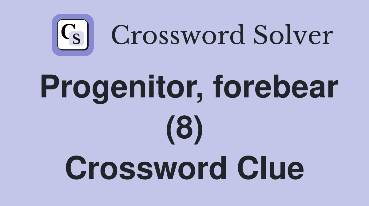 Progenitor, forebear (8) Crossword Clue
