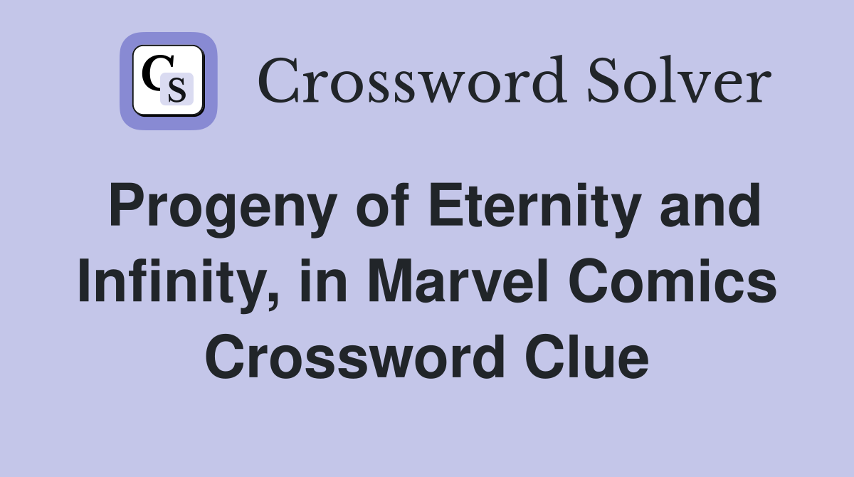 Progeny of Eternity and Infinity, in Marvel Comics Crossword Clue