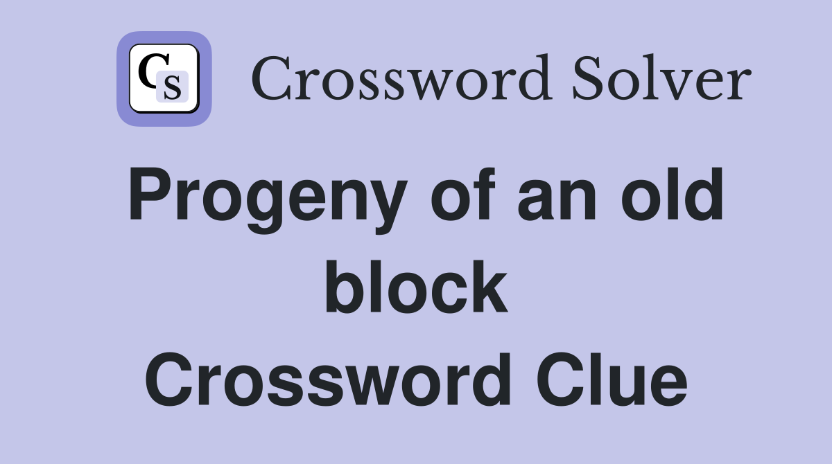 Progeny of an old block Crossword Clue