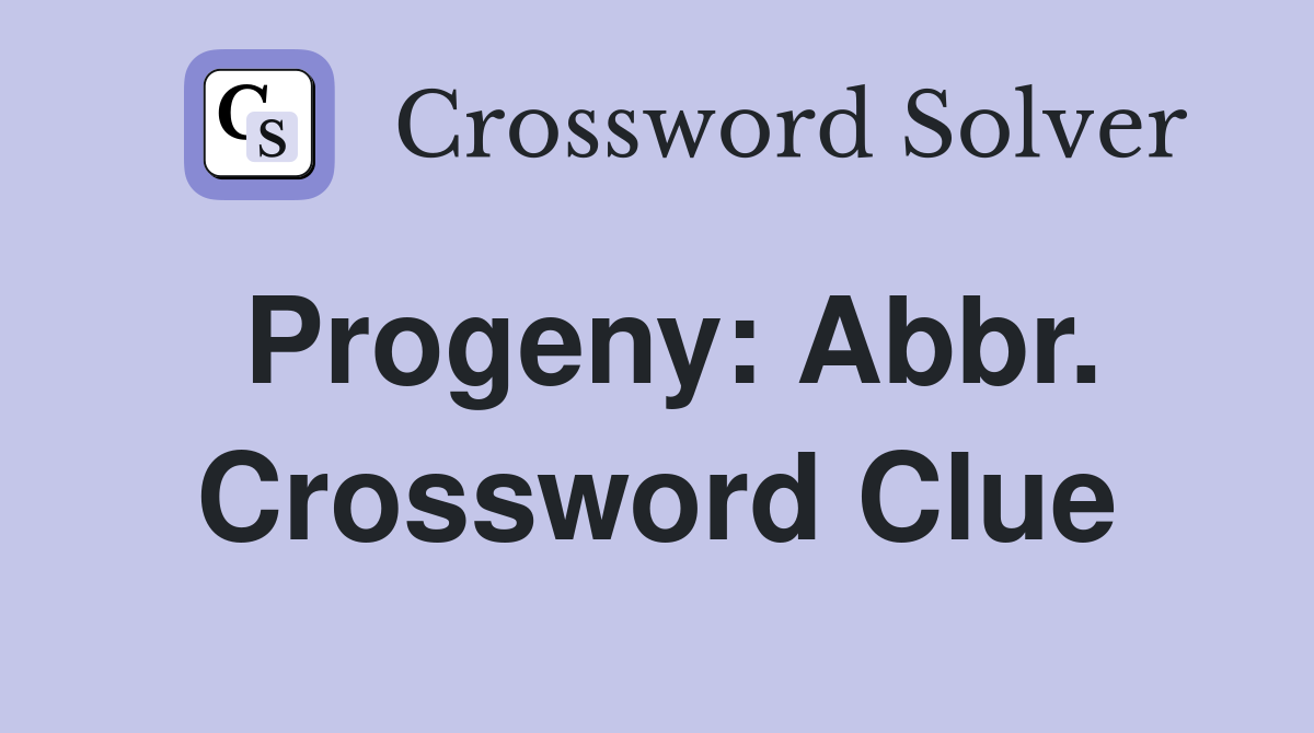 Progeny: Abbr. Crossword Clue