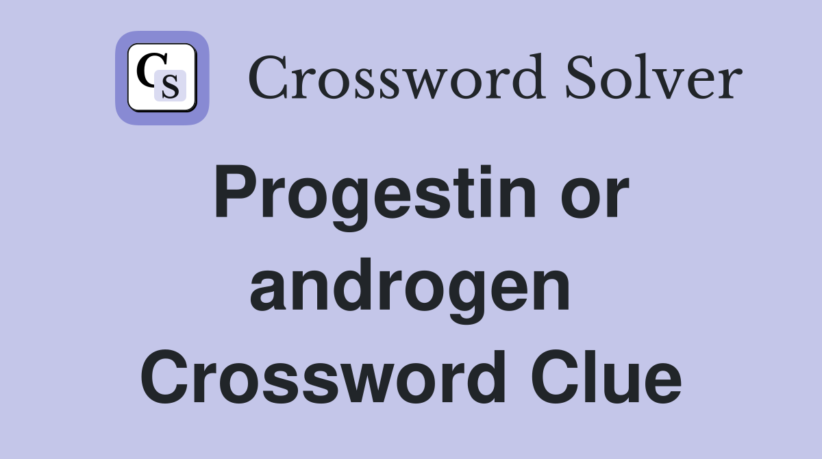 Progestin or androgen Crossword Clue