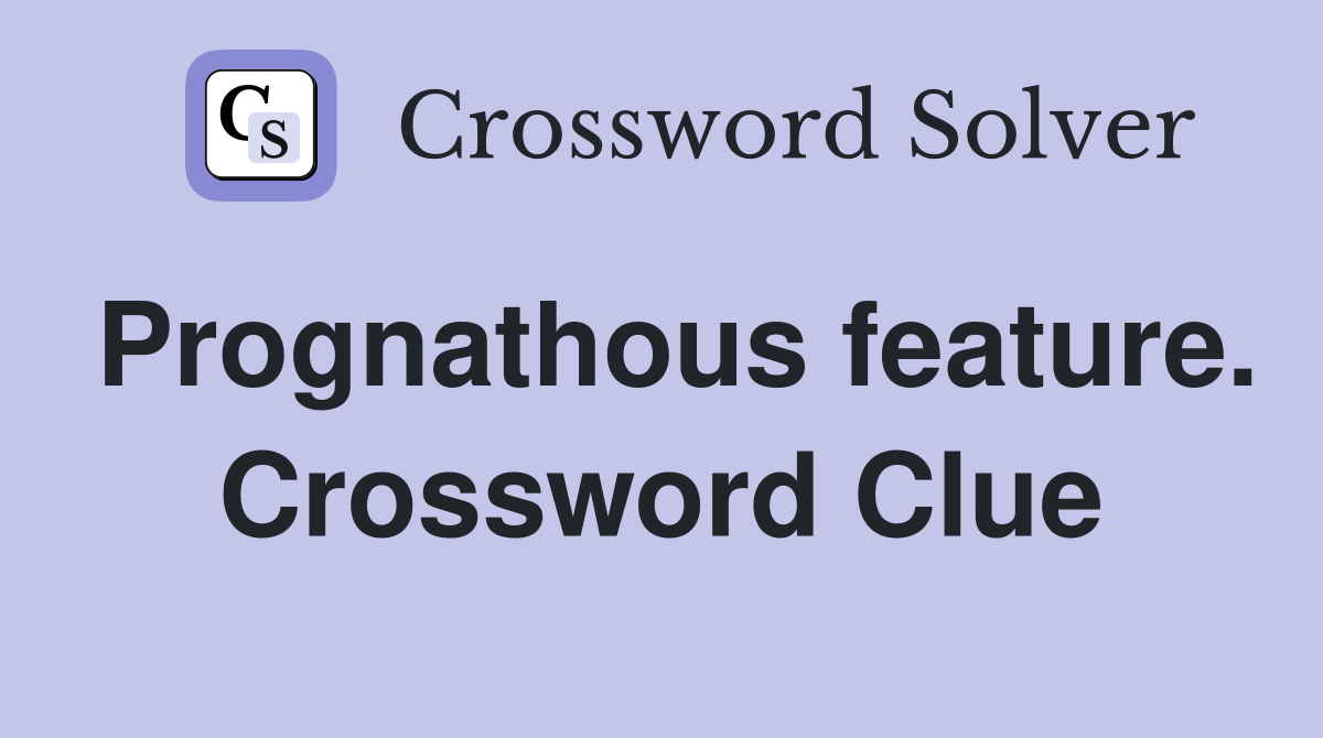 Prognathous feature. Crossword Clue