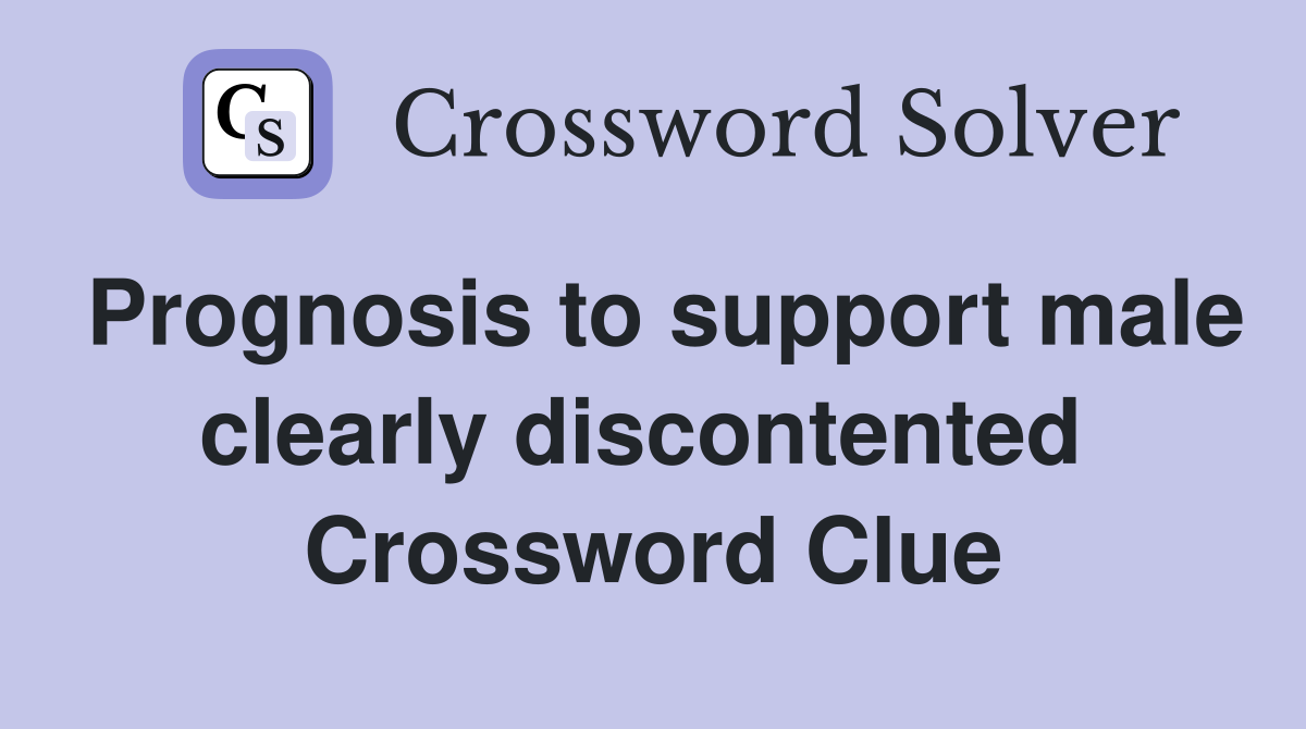 Prognosis to support male clearly discontented  Crossword Clue