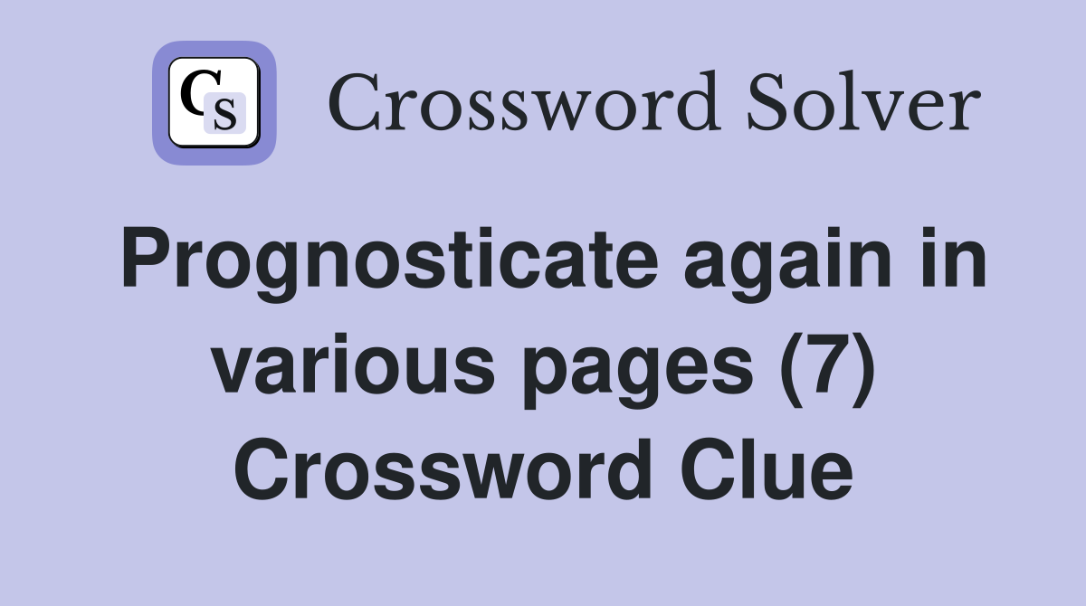 Prognosticate again in various pages (7) Crossword Clue