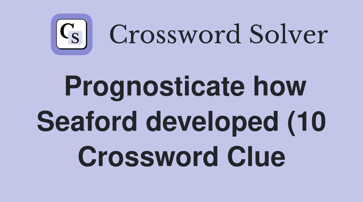 Prognosticate how Seaford developed (10) Crossword Clue Answers Prognosticate how Seaford developed (10) Crossword Clue Answers