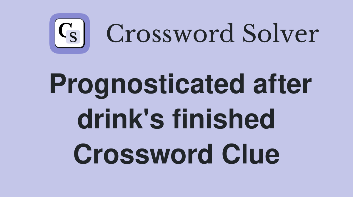 Prognosticated after drink's finished Crossword Clue